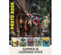 Summer In Louisiana State Photo Book: Captivating Images Showcasing Louisiana's Vibrant Summer Life and Culture