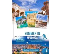 Summer in Mallorca 2025: Exploring the Island's iconic Sights, Local Culture, and Natural Wonders (Pathways to Adventure: Comprehensive Travel Guides)