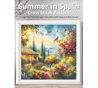 Summer in Spain Cross Stitch Pattern: A Large Print Full Coverage Cross-Stitch with Easy-to-Follow Charts
