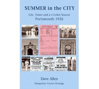 Summer in the City: Life, Times and a Cricket Season - Portsmouth 1926