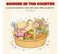 Summer In The Country: A Relaxing Adult Colring Book Of Country Charm, Gardens, Porches, And Summer Days