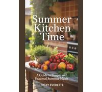 Summer kitchen Time: A Guide To Simple And Seasonal Summer Meals