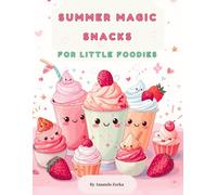 SUMMER MAGIC SNACKS FOR LITTLE FOODIES: Fun ice creams, popsicles and fresh recipes for girls ages 5-10