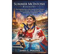 Summer Mcintosh Biography: The Inspiring Story of Her Journey from Toronto’s Pools to Olympic Glory, Breaking Records and Inspiring a Generation