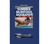 SUMMER MCINTOSH BIOGRAPHY: The Making of a Swimming Sensation- The Teen Who Challenged Legends