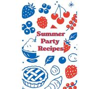 Summer Party Recipes: The Perfect Recipe Notebook with Recipe Templates,To Write In Your Own Recipes, Family Favorites,Beautiful Blank Cookbook to Organize Your Recipes