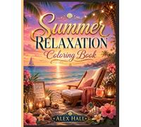 Summer Relaxation Coloring Book: A Calming and Stress Relieving Summer Coloring Book for Adults and Teens Featuring Beaches, Tropical Scenes, Cozy Vacation Moments, and Cute Summer Designs