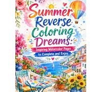 Summer Reverse Coloring Dreams: Inspiring Watercolor Pages to Complete and Enjoy: The Colors Are Here, The Art Is Yours