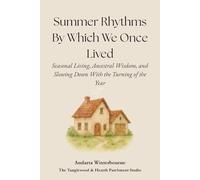 Summer Rhythms By Which We Once Lived: Seasonal Living, Ancestral Wisdom, and Slowing Down With the Turning of the Year (The Ancestral Living Series: ... Traditional Practices and Inherited Wisdom)