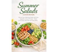 Summer Salads Cookbook: Discover Easy, Refreshing Salads with Fruits, Vegetables, Grains & Proteins-Perfect for Hot Days, Meal Prep, and Clean Eating