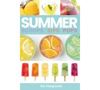 Summer Scoops Sips Pops: 200 oven-free frozen desserts and cold drinks 100% oven-free • Vegan swaps throughout • Reliable freezing (Summer Feasts)