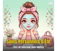 Summer Self-Care - Soins Personnels d'Été : Livre de Coloriage pour Adultes et Ados, Illustrations Kawaii de Bien-Être: Détente Estivale, Rituels Beauté et Moments de Sérénité au Soleil