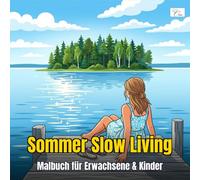 Summer Slow Living - Sommer Slow Living : Malbuch für Erwachsene, Jugendliche & Kinder - 60 entspannte Sommermotive zum Ausmalen: 60 Ausmalseiten mit ... Anfänger, Senioren & alle, die Ruhe suchen