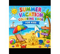 Summer Vacation Coloring Book for Kids: 56 Fun and Easy Beach, Camping, Ocean, Sunshine & Outdoor Adventure Coloring Pages for Boys and Girls Ages 4-8