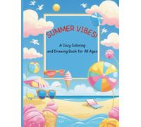 SUMMER VIBES! A Cozy Coloring and Drawing Book for All Ages: A Cozy Coloring and Drawing Book for All Ages | Relaxing Vacation-Themed Pages to Color, Draw, and Enjoy with Friends & Family