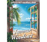 Summer Windows Grayscale Coloring Book: 40 Cozy and Dreamy Summer Window Scenes to Color for Adults and Teens: A Relaxing Grayscale Coloring Journey ... Moments (Cozy Grayscale Coloring Series)