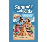 Summer with Kids: Your Complete Guide to Kid-Friendly Summer Adventures, Expert Tips, and Family Travel Made Easy