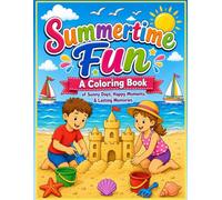 Summertime Fun: A Coloring Book of Sunny Days, Happy Moments, and Lasting Memories.
