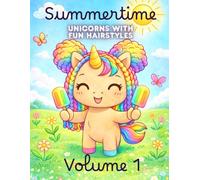 Summertime Unicorns with Fun Hairstyles - Volume 1: Summertime Unicorns: An Adventurous Coloring Book with Fun Hairstyles (Seasonal Unicorn Hairstyles Coloring Book Series)