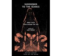 Summoned to the Seance: Spirit tales from Beyond the Veil: 56 (British Library Tales of the Weird)