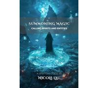 Summoning Magic: Calling Spirits and Entities (PRIMORDIAL MAGIC: The Complete Path of Power)