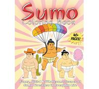 Sumo Coloring Book Funny, Weird & Wholesome Scenes of Sumo Wrestlers in Everyday Life: A Hilarious and Unique Coloring Book Featuring Sumo Wrestlers ... Snacking. For Fans of Humor, and Quirky Art