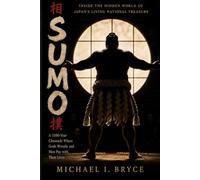 SUMO: Inside the Hidden World of Japan's Living National Treasure: A 1500-Year Chronicle Where Gods Wrestle and Men Pay with Their Lives (Secret Files)