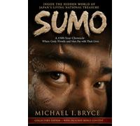 SUMO Inside the Hidden World of Japan's Living National Treasure - Expanded Collector's Edition with Exclusive Bonus Content: A 1500-Year Chronicle ... and Men Pay with Their Lives (Secret Files)