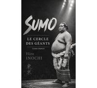 SUMO Le cercle des géants: Guide complet du sumo japonais : histoire, règles, rituels, yokozuna, tournois, culture japonaise et traditions ancestrales