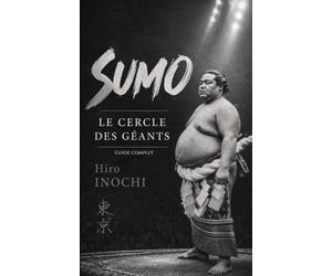 SUMO Le cercle des géants: Guide complet du sumo japonais : histoire, règles, rituels, yokozuna, tournois, culture japonaise et traditions ancestrales