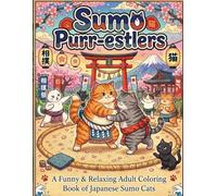 Sumo Purr-estlers: A Funny & Relaxing Adult Coloring Book of Japanese Sumo Cats
