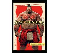 Sumo Wrestling: The Art of Strength, Balance and Tradition