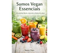 Sumos Vegan Essenciais: 20 Receitas Fáceis, Naturais e Cheias de Sabor: 13 (Receitas e Sabores do Mundo)