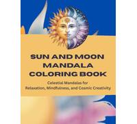 Sun and Moon Mandala Coloring Book: Celestial Mandalas for Relaxation, Mindfulness, and Cosmic Creativity
