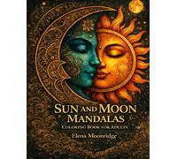 Sun and Moon Mandalas Coloring Book for Adults: A Relaxing Journey of Calm, Balance, and Mindful Coloring