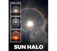Sun Halo Photobook: Photography Of Sun Halos And Natural Light Phenomena In Majestic Sky Scenes
