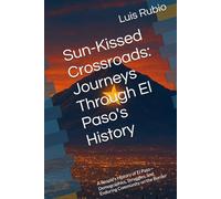Sun-Kissed Crossroads: Journeys Through El Paso's History: A People’s History of El Paso-Demographics, Struggles, and Enduring Community on the Border