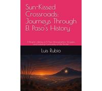 Sun-Kissed Crossroads: Journeys Through El Paso's History: A People’s History of El Paso-Demographics, Struggles, and Enduring Community on the Border