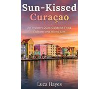 Sun-Kissed Curaçao: An Insider’s Guide to Food, Culture, and Island Life