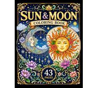Sun & Moon ColoUring Book for Adults & Teens: 43 Mystical Celestial Designs Inspired by Suns, Moons, Stars and Cosmic Beauty