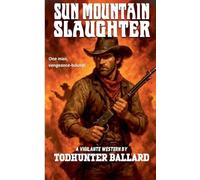 Sun Mountain Slaughter: 1 (A Vigilante Western)
