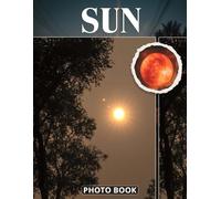 Sun Photo Book: Bask In The Glowing Beauty Of Solar Photography And Stunning Daylight Scenes With Radiant Skies And Sunny Outdoor Moments Captured In Vivid Images