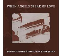 Sun Ra & His Myth Science Arkestra - When Angels Speak Of Love