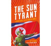 Sun Tyrant: A Nightmare Called North Korea [Idioma Inglés]