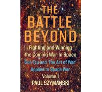 Sun Tzu and the Art of War Applied to Outer Space Warfare: Ancient Chinese Military Strategies Applied to Outer Space Warfare (The Battle Beyond)