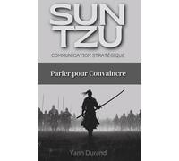 Sun Tzu et la Communication Stratégique: Parler pour Convaincre
