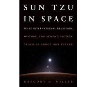 SUN TZU IN SPACE (EB): What International Relations, History, and Science Fiction Teach us about our Future