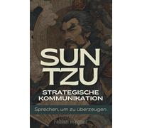 Sun Tzu und strategische Kommunikation: Sprechen, um zu überzeugen