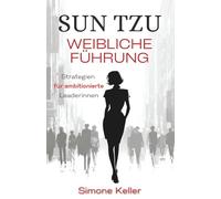 Sun Tzu: Weibliche Führung - Strategien für ambitionierte Leaderinnen