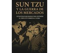 Sun Tzu y la guerra de los mercados: Estrategias milenarias para entender el conflicto comercial global